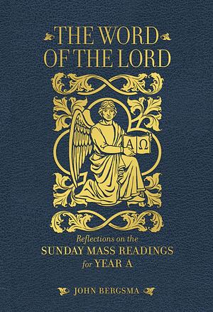 The Word of the Lord: Reflections on the Sunday Mass Readings for Year A by John Bergsma