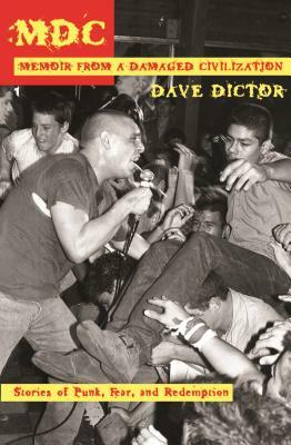 MDC: Memoir from a Damaged Civilization: Stories of Punk, Fear, and Redemption by Dave Dictor