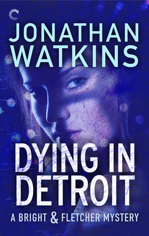 Dying in Detroit: A Bright & Fletcher Mystery by Jonathan Watkins