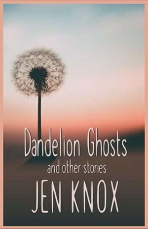 Dandelion Ghosts: and other stories by Christopher Shanahan, Jen Knox