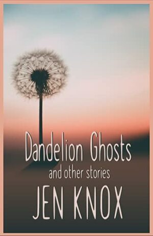 Dandelion Ghosts: and other stories by Jen Knox, Christopher Shanahan