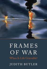 Frames of War: When is Life Grievable? by Judith Butler