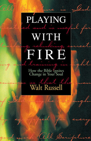 Playing with Fire: How the Bible Ignites Change in Your Soul by Todd Cartmell, Walt Russell