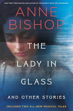 The Lady in Glass and Other Stories by Anne Bishop