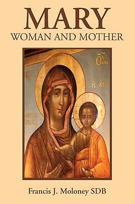 Mary: Woman and Mother by Francis J. Moloney