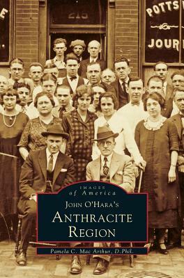 John O'Hara's Anthracite Region by Pam McArthur, Pamela MacArthur