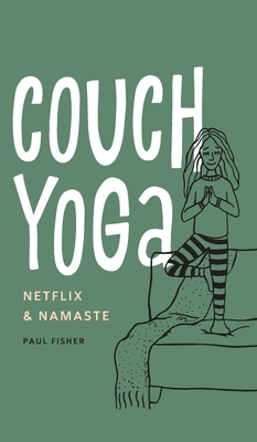 Couch Yoga: Netflix & Namaste by Paul Fisher