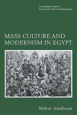 Mass Culture and Modernism in Egypt by Walter Armbrust