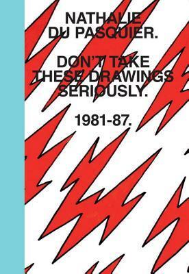 Don't Take These Drawings Seriously: 1981-1987 by Omar Sosa, Deyan Sudjic, Nathalie du Pasquier, Emily King