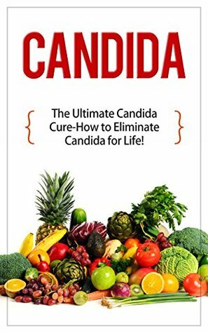Candida: The Ultimate Candida Cure Guide to Eliminate Candida for Life! (Candida - Candida Cure - Candida Cleanse - Candida Diet - Candida Recipes - Candida Therapy - Yeast Infection - Candidiasis) by Mark Preston