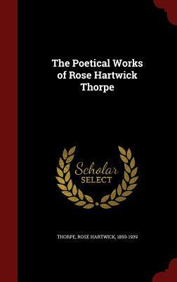 The Poetical Works of Rose Hartwick Thorpe by Rose Hartwick Thorpe