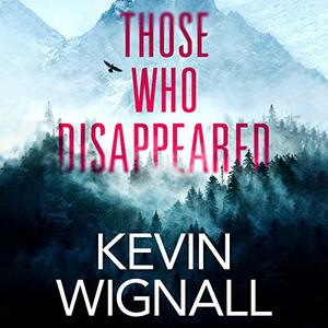 Those Who Disappeared by Kevin Wignall