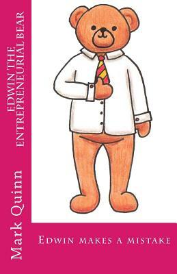 Edwin the Entrepreneurial Bear: Edwin makes a mistake by Mark Quinn