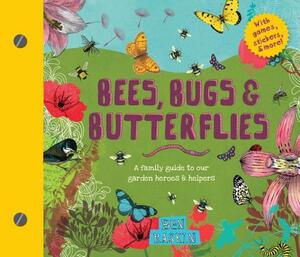Bees, Bugs, and Butterflies: A Family Guide to Our Garden Heroes and Helpers by Ben Raskin