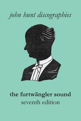 The Furtwängler Sound. the Discography of Wilhelm Furtwängler. Seventh Edition. [furtwaengler / Furtwangler]. by John Hunt