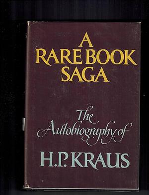 A Rare Book Saga: The Autobiography of H. P. Kraus by Hans Peter Kraus, Hans Peter Kraus