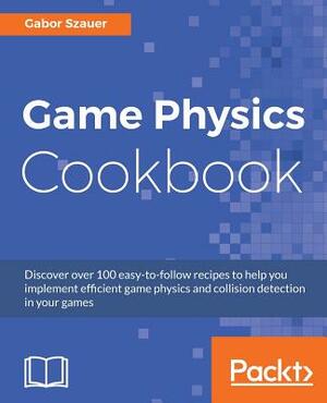 Game Physics Cookbook by Gabor Szauer