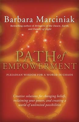 Path of Empowerment: New Pleiadian Wisdom for a World in Chaos by Barbara Marciniak