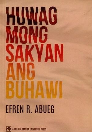 Huwag Mong Sakyan ang Buhawi by Efren R. Abueg