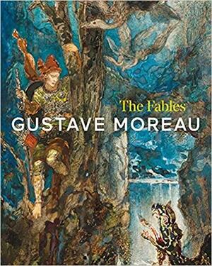 Gustave Moreau: The Fables by Juliet Carey