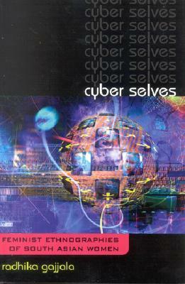 Cyber Selves: Feminist Ethnographies of South Asian Women by Radhika Gajjala