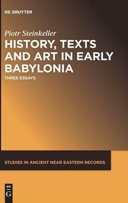 History, Texts and Art in Early Babylonia: Three Essays by Piotr Steinkeller