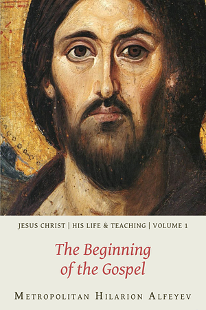 Jesus Christ - His Life and Teaching, Vol. 1: The Beginning of the Gospel by Hilarion Alfeyev