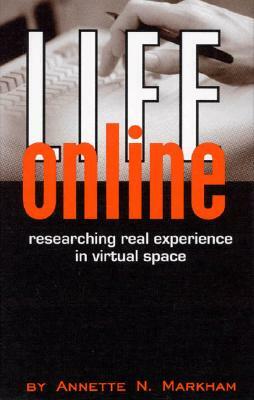 Life Online: Researching Real Experience in Virtual Space by Annette N. Markham