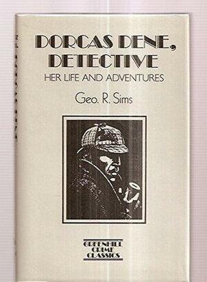 Dorcas Dene, Detective: Her Life and Adventures by George Robert Sims