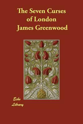 The Seven Curses of London by James Greenwood