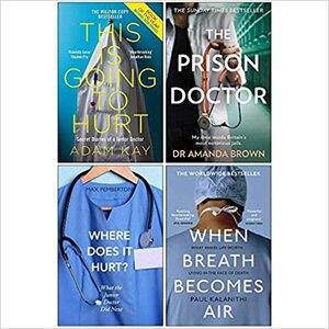 This is Going to Hurt / The Prison Doctor / Where Does it Hurt / When Breath Becomes Air by Adam Kay, Paul Kalanithi, Amanda Brown, Max Pemberton
