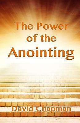 The Power of the Anointing by David Chapman
