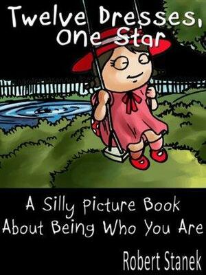 Twelve Dresses, One Star. A Gorgeous Illustrated Children's Picture Ebook for Ages 3-8 by Robert Stanek