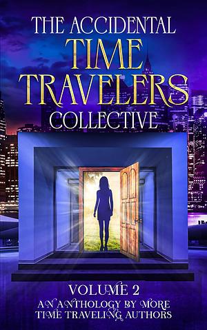 The Accidental Time Travelers Collective, Volume 2 by Andrew Varga, Amanda Pampuro, Gregory Taylor, Joshua David Bellin, Kiersten Marcil, Alex Horn, Susan Hancock, Katherine Benfante, Mayken Brünings, K.L. Small, Fenley Grant, Janet Raye Stevens
