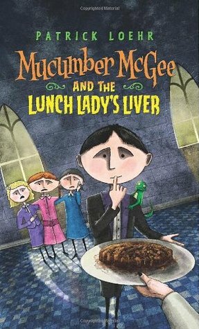 Mucumber McGee and the Lunch Lady's Liver by Patrick Loehr