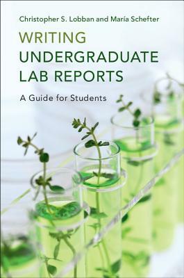 Writing Undergraduate Lab Reports: A Guide for Students by Christopher S. Lobban, María Schefter