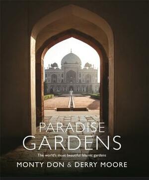 Paradise Gardens: The World's Most Beautiful Islamic Gardens by Monty Don