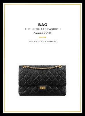 Bag: The Ultimate Fashion Accessory by Sue Huey, Susie Draffan