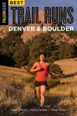 Best Trail Runs Denver, Boulder & Colorado Springs by Adam Chase, Peter Jones, Nancy Hobbs