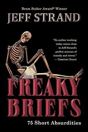 Freaky Briefs: 75 Short Absurdities by Jeff Strand