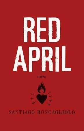Red April by Santiago Roncagliolo, Edith Grossman