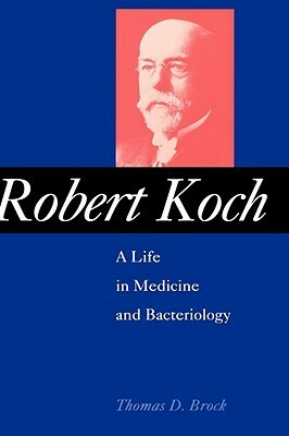 Robert Koch: A Life in Medicine and Bacteriology by Thomas D. Brock