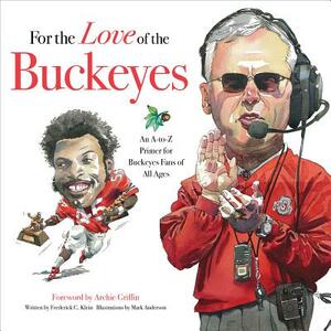For the Love of the Buckeyes: An A-To-Z Primer for Buckeyes Fans of All Ages by Frederick C. Klein
