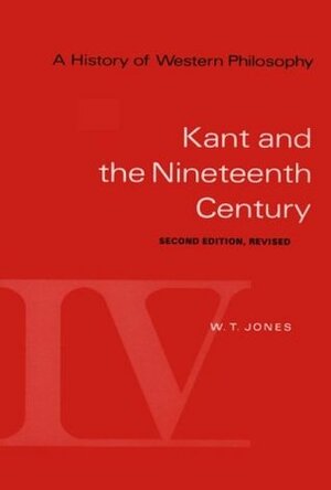 A History of Western Philosophy, Volume 4: Kant and the Nineteenth Century (Revised) by Robert J. Fogelin, W.T. Jones