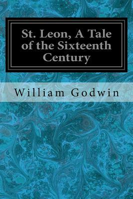 St. Leon, A Tale of the Sixteenth Century by William Godwin