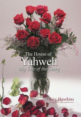 The House of Yahweh My Side of the Story by Kay Hawkins