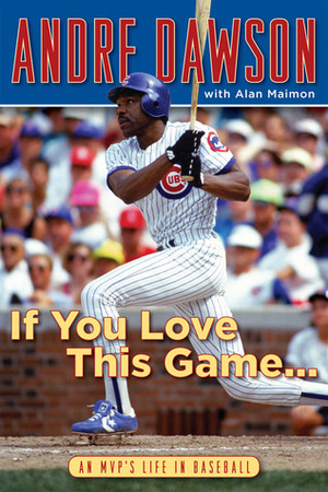 If You Love This Game . . .: An MVP's Life in Baseball by Alan Maimon, Andre Dawson