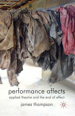 Performance Affects: Applied Theatre and the End of Effect by J. Thompson