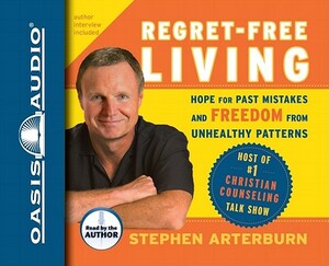 Regret-Free Living: Hope for Past Mistakes and Freedom from Unhealthy Patterns by John Shore, Stephen Arterburn
