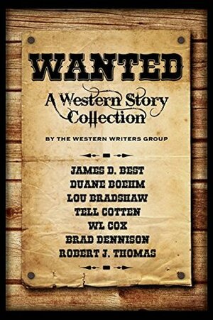 Wanted: A Western Story Collection by Robert J. Thomas, Brad Dennison, Duane Boehm, James D. Best, Tell Cotten, W.L. Cox, Lou Bradshaw